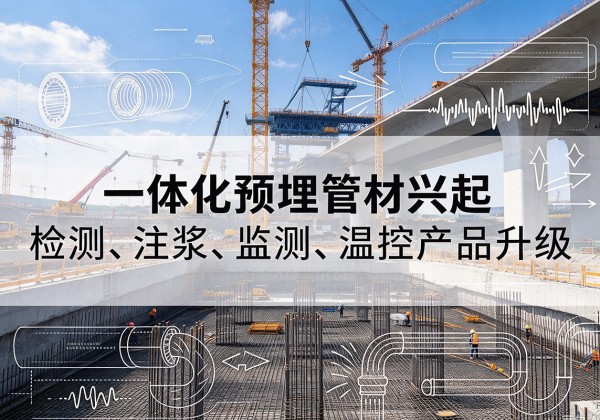 长沙一体化管材产品兴起，声测注浆一体管、多功能预埋管应用增多